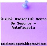 (U785) Asesor(A) Venta De Seguros – Antofagasta