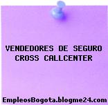 VENDEDORES DE SEGURO CROSS CALLCENTER