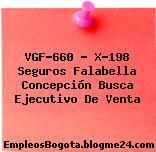 VGF-660 – X-198 Seguros Falabella Concepción Busca Ejecutivo De Venta
