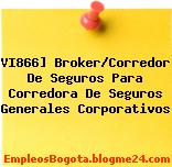 VI866] Broker/Corredor De Seguros Para Corredora De Seguros Generales Corporativos