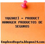 VQG902] – PRODUCT MANAGER PRODUCTOS DE SEGUROS
