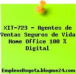XIT-723 – Agentes de Ventas Seguros de Vida Home Office 100 % Digital