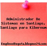 Administrador De Sistemas en Santiago, Santiago para Kibernum