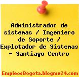 Administrador de sistemas / Ingeniero de Soporte / Explotador de Sistemas – Santiago Centro