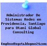 Administrador De Sistemas Redes en Providencia, Santiago para Otani Global Consulting