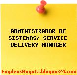 ADMINISTRADOR DE SISTEMAS/ SERVICE DELIVERY MANAGER