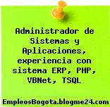 Administrador De Sistemas Y Aplicaciones, Experiencia Con Sistema Erp, Php, Vb.net, Tsql
