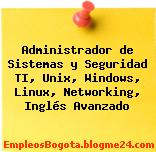 Administrador de Sistemas y Seguridad TI, Unix, Windows, Linux, Networking, Inglés Avanzado