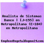 Analista de Sistemas Banco | [J-155] en Metropolitana (E-104) en Metropolitana