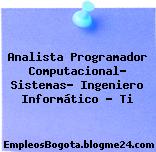 Analista Programador Computacional- Sistemas- Ingeniero Informático – Ti