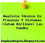 Analista Técnico En Procesos Y Sistemas -latam Airlines- Las Condes
