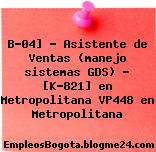 B-04] – Asistente de Ventas (manejo sistemas GDS) – [K-821] en Metropolitana VP448 en Metropolitana