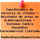 Coordinadora de servicio al cliente – Asistente de areas en R.Metropolitana – Sistemas Contra Incendios Eurocomercial Limitada