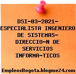DSI-03-2021- ESPECIALISTA INGENIERO DE SISTEMAS- DIRECCIO’N DE SERVICIOS INFORMA’TICOS