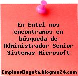 En Entel nos encontramos en búsqueda de Administrador Senior Sistemas Microsoft