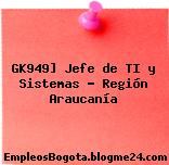 GK949] Jefe de TI y Sistemas – Región Araucanía