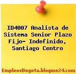 ID4007 Analista de Sistema Senior Plazo Fijo- Indefinido. Santiago Centro