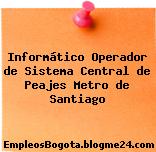 Informático Operador de Sistema Central de Peajes Metro de Santiago