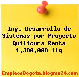 Ing. Desarrollo de Sistemas por Proyecto Quilicura Renta 1.300.000 liq