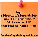 Ing. Eléctrico/Electrónico Enc. Equipamiento Y Sistemas – Aif Hospitales Maule – UF