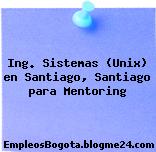 Ing. Sistemas (Unix) en Santiago, Santiago para Mentoring