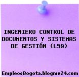 INGENIERO CONTROL DE DOCUMENTOS Y SISTEMAS DE GESTIÓN (L59)