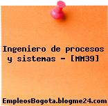 Ingeniero de procesos y sistemas – [MM39]