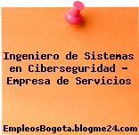 Ingeniero de Sistemas en Ciberseguridad – Empresa de Servicios