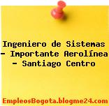 Ingeniero de Sistemas – Importante Aerolínea – Santiago Centro