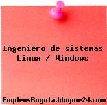 Ingeniero de sistemas Linux / Windows