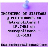 INGENIERO DE SISTEMAS y PLATAFORMAS en Metropolitana | [P.740] en Metropolitana – [D-519]