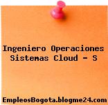 Ingeniero Operaciones Sistemas Cloud – S