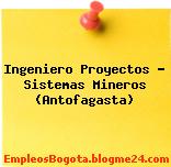 Ingeniero Proyectos – Sistemas Mineros (Antofagasta)