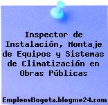 Inspector de Instalación, Montaje de Equipos y Sistemas de Climatización en Obras Públicas