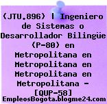 (JTU.896) | Ingeniero de Sistemas o Desarrollador Bilingüe (P-80) en Metropolitana en Metropolitana en Metropolitana en Metropolitana – [QUP-58]