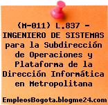 (M-011) L.837 – INGENIERO DE SISTEMAS para la Subdirección de Operaciones y Plataforma de la Dirección Informática en Metropolitana