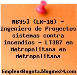 N835] (LR-16) – Ingeniero de Proyectos sistemas contra incendios – LT387 en Metropolitana en Metropolitana
