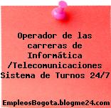 Operador de las carreras de Informática /Telecomunicaciones Sistema de Turnos 24/7