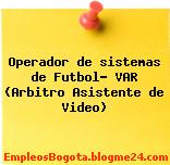 Operador de sistemas de Futbol- VAR (Arbitro Asistente de Video)