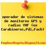 operador de sistemas de monitoreo GPS y radios VHF (ex Carabineros,Pdi,Fach)