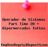 Operador de Sistemas Part Time 20 – Hipermercados Tottus
