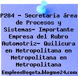 P284 – Secretaria área de Procesos y Sistemas- Importante Empresa del Rubro Automotriz- Quilicura en Metropolitana en Metropolitana en Metropolitana