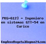PKG-612] – Ingeniero en sistemas GTT-54 en Curico