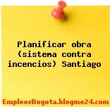 Planificar obra (sistema contra incencios) Santiago