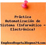 Práctica Automatización de Sistema (Informático – Electrónica)