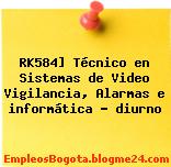 RK584] Técnico en Sistemas de Video Vigilancia, Alarmas e informática – diurno