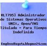 RLT795] Administrador de Sistemas Operativos UNIX, Open/VMS Titulado – Para Tiempo Indefinido