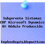 Subgerente Sistemas ERP Microsoft Dynamics AX Módulo Producción