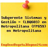 Subgerente Sistemas y Gestión – (LBQ603) en Metropolitana (FP659) en Metropolitana