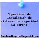 Supervisor de Instalación de sistemas de seguridad La Serena